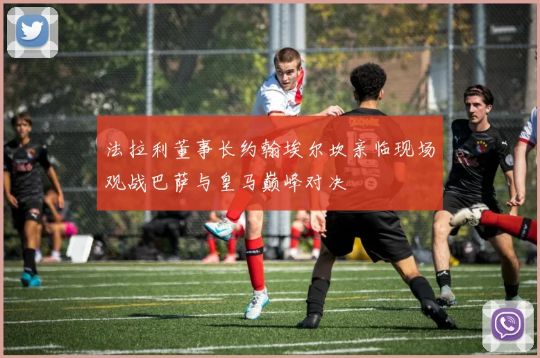 法拉利董事长约翰埃尔坎亲临现场观战巴萨与皇马巅峰对决