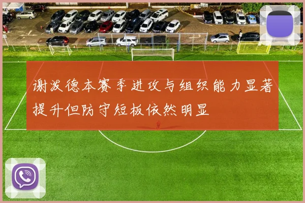 谢泼德本赛季进攻与组织能力显著提升但防守短板依然明显